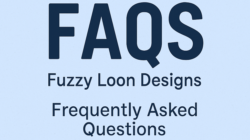 FAQS - Fuzzy Loon Designs Frequently Asked Questions