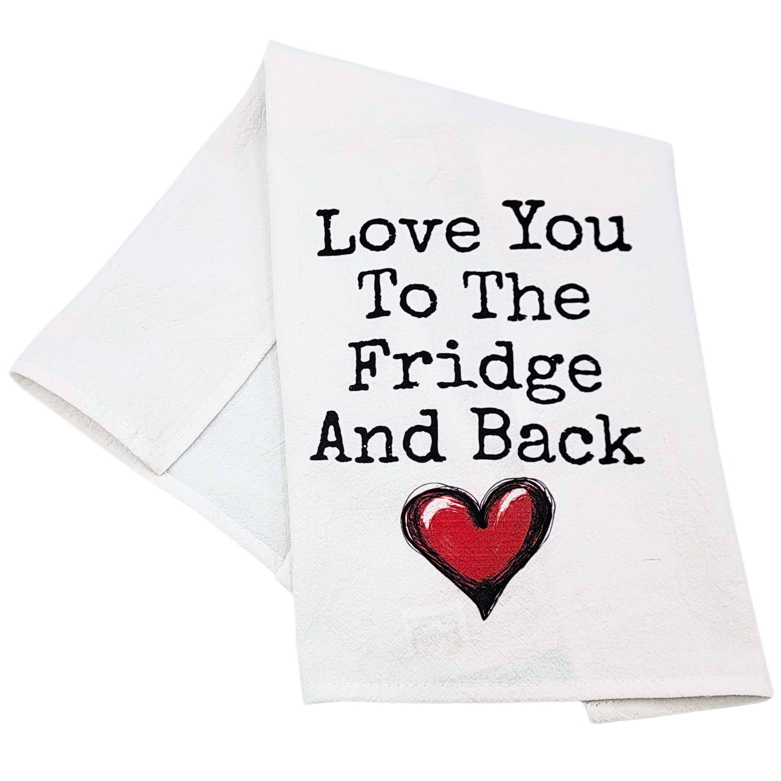 White kitchen towel with black text: "Love You To The Fridge And Back" and a red heart illustration. Conveys humor and affection.