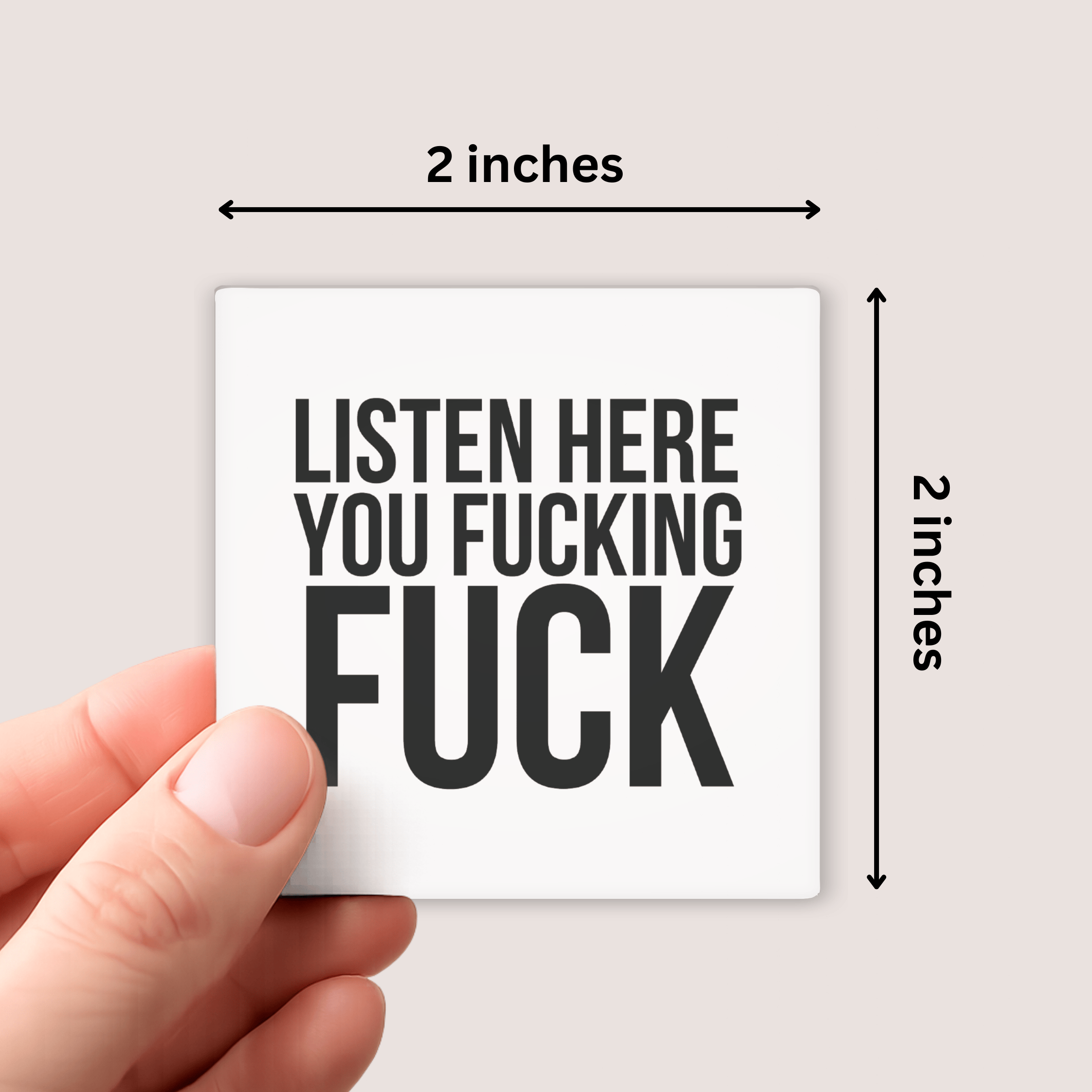 Small square magnet with text held by a hand, dimensions indicated. "listen here you fucking fuck" in all capital black letters