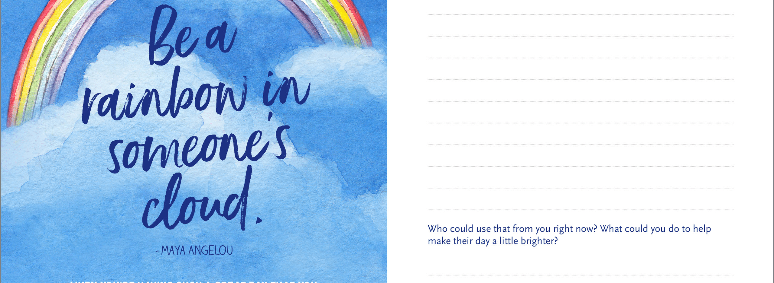 A colorful rainbow arcs over a blue sky with clouds, accompanied by the quote, "Be a rainbow in someone's cloud" by Maya Angelou. On the right, lined spaces prompt reflections on kindness. The mood is uplifting and encouraging.