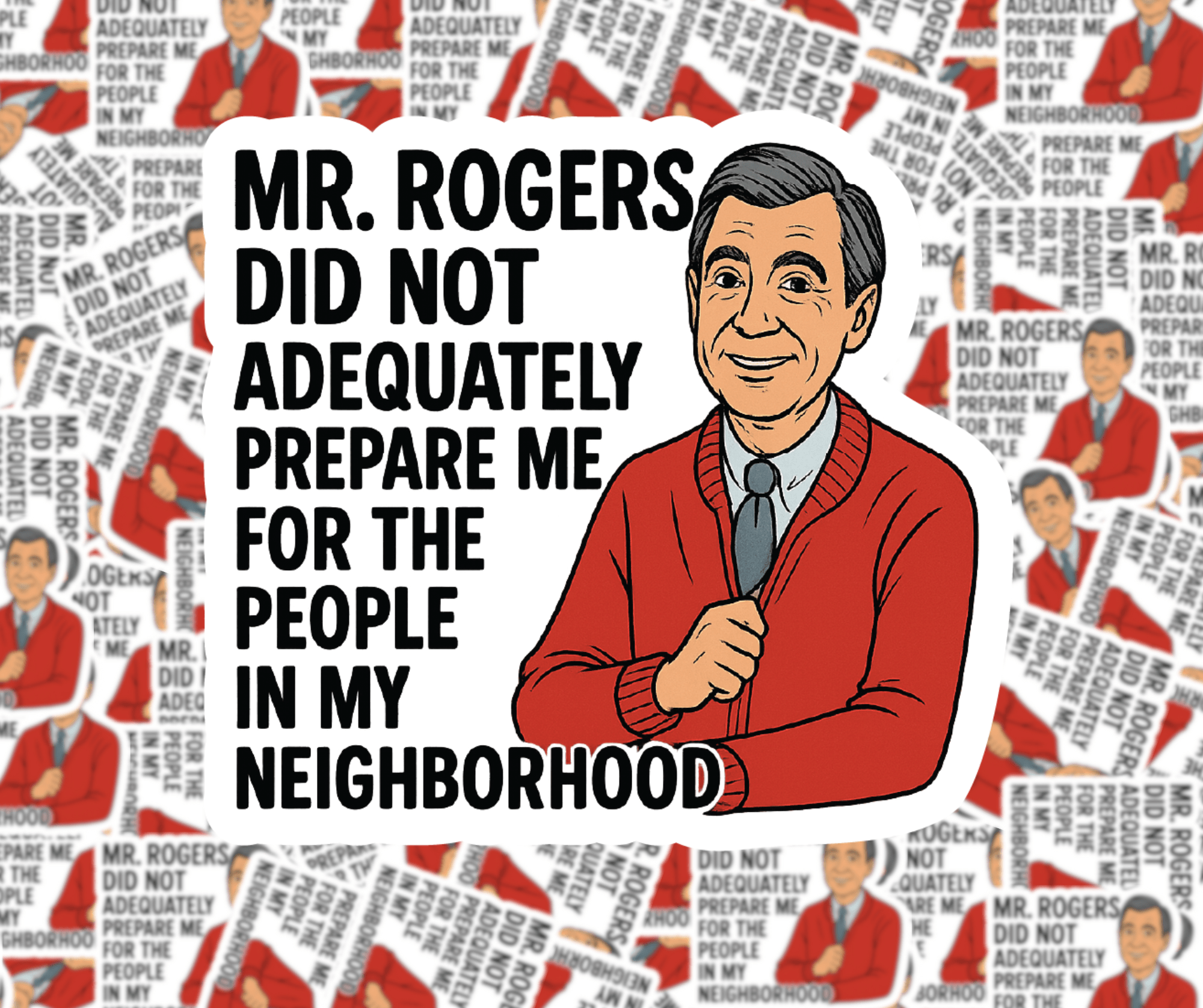 Illustration of Mr. Rogers with text on a patterned background that reads Mr. rogers didn’t adequately prepare me for the people in my neighborhood.