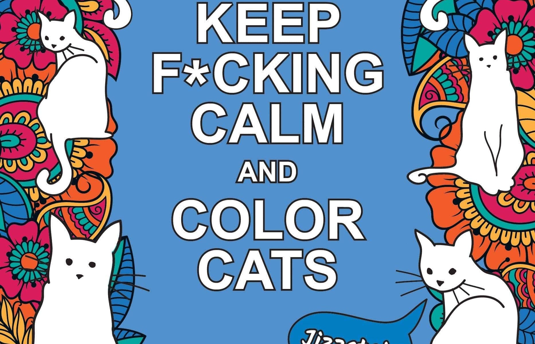 Colorful illustration with playful white cats amidst vibrant floral patterns. Central text reads "Keep F*cking Calm and Color Cats." Humorous tone.