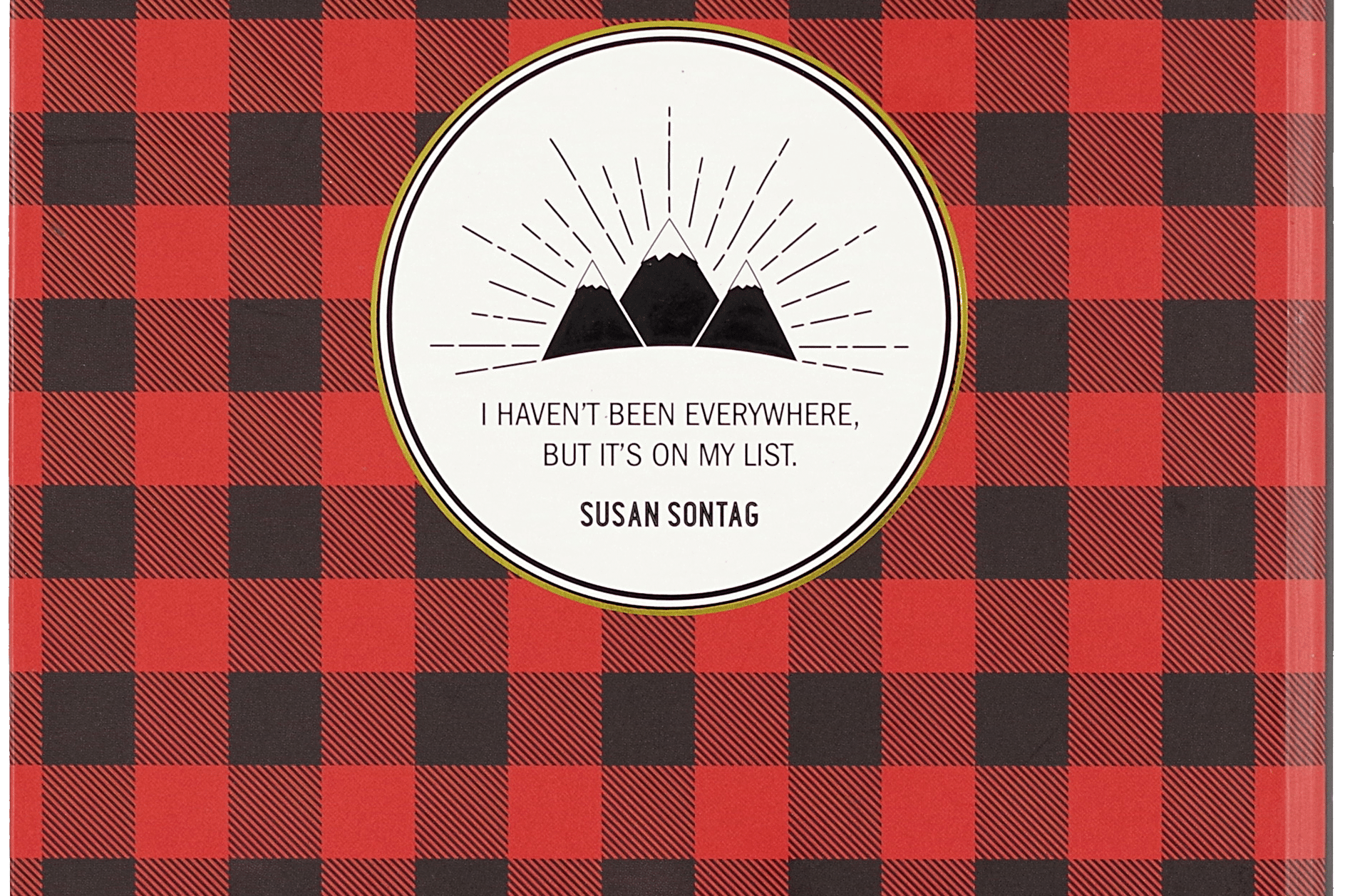 Red and black plaid notebook cover with a quote by Susan Sontag: “I haven't been everywhere, but it's on my list.” Features a circle with mountains.