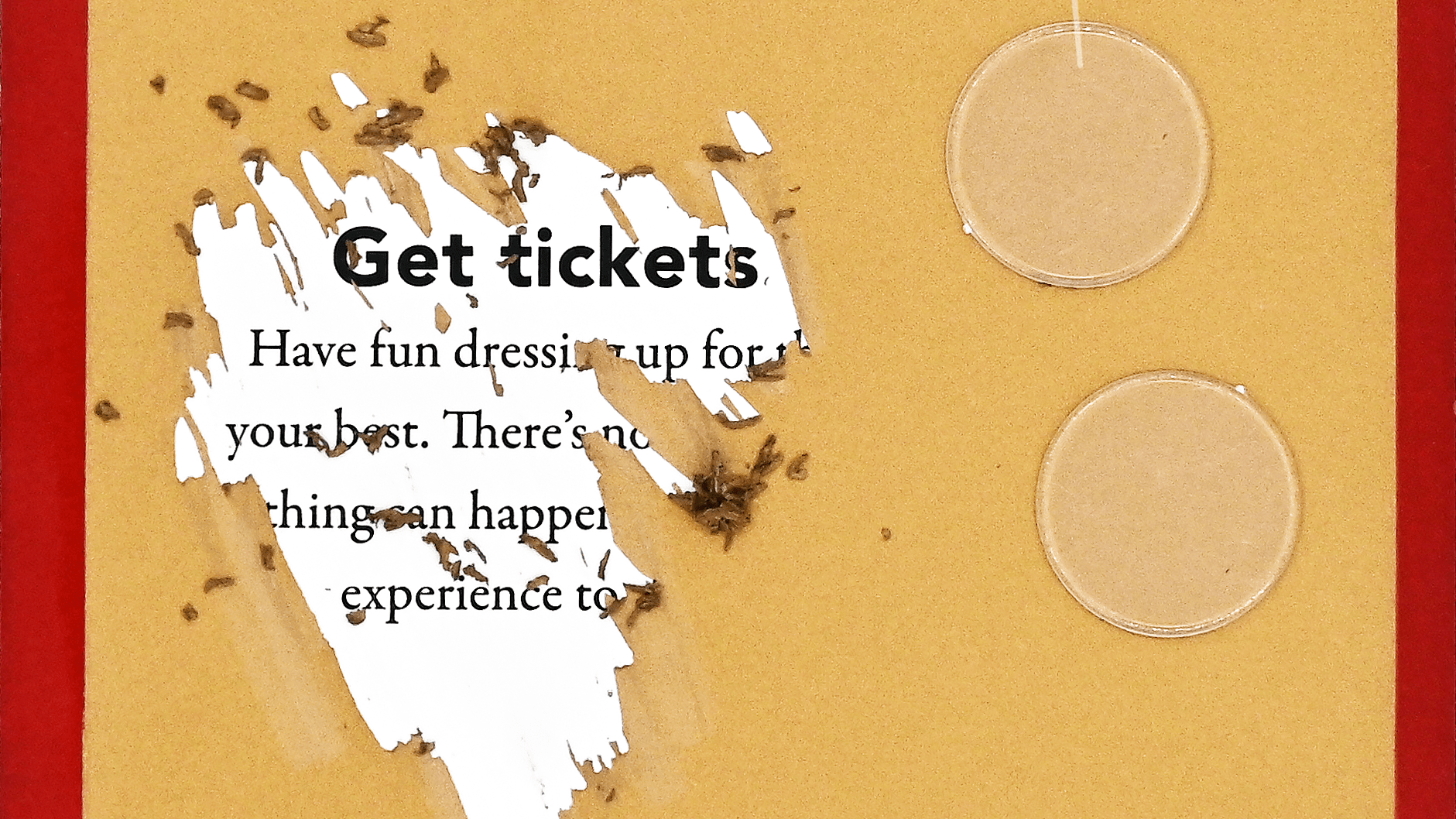Torn yellow card with text "Get tickets," revealing a white layer. Includes two scratch-off discs on the right side. Red border, curious tone.