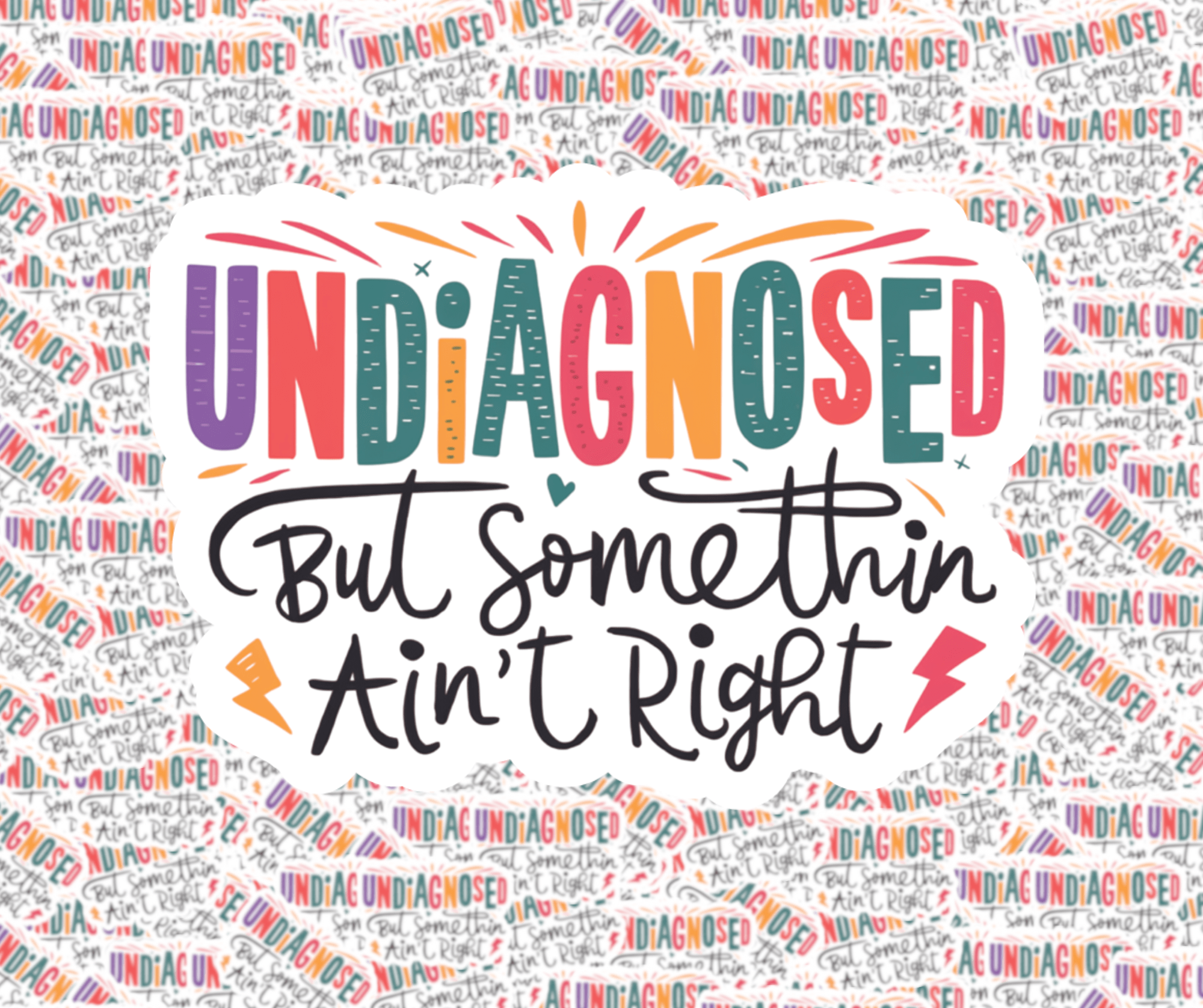 A sticker with a pattern of the phrase 'undiagnosed but somethin ain't right' repeated across a colorful background.