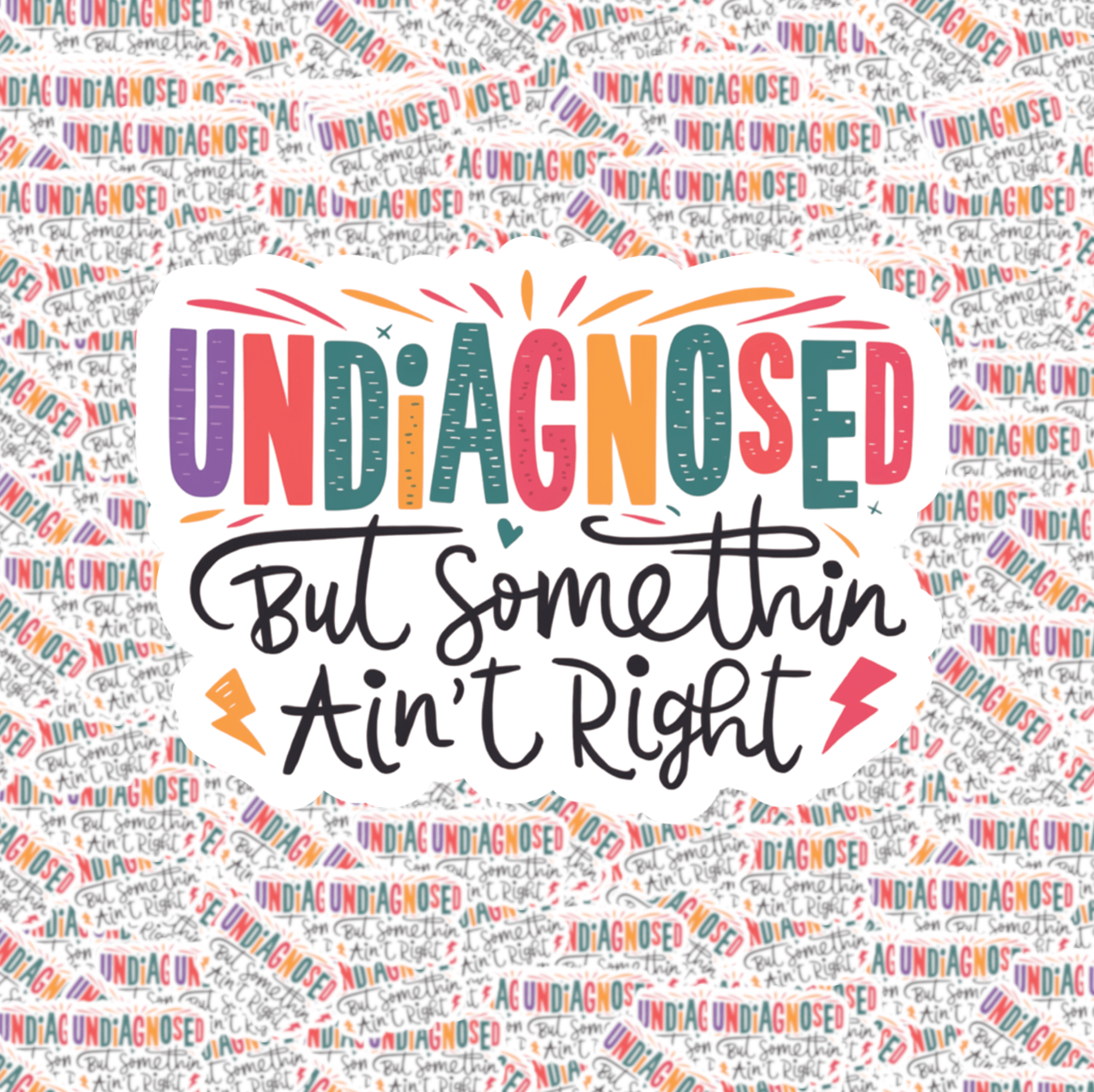 A sticker with a pattern of the phrase 'undiagnosed but somethin ain't right' repeated across a colorful background.