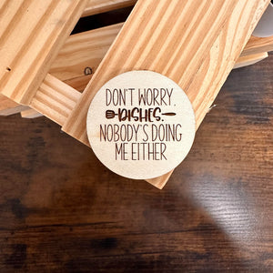 Don't Worry Dishes Nobody's Doing Me Either | Wood Magnet