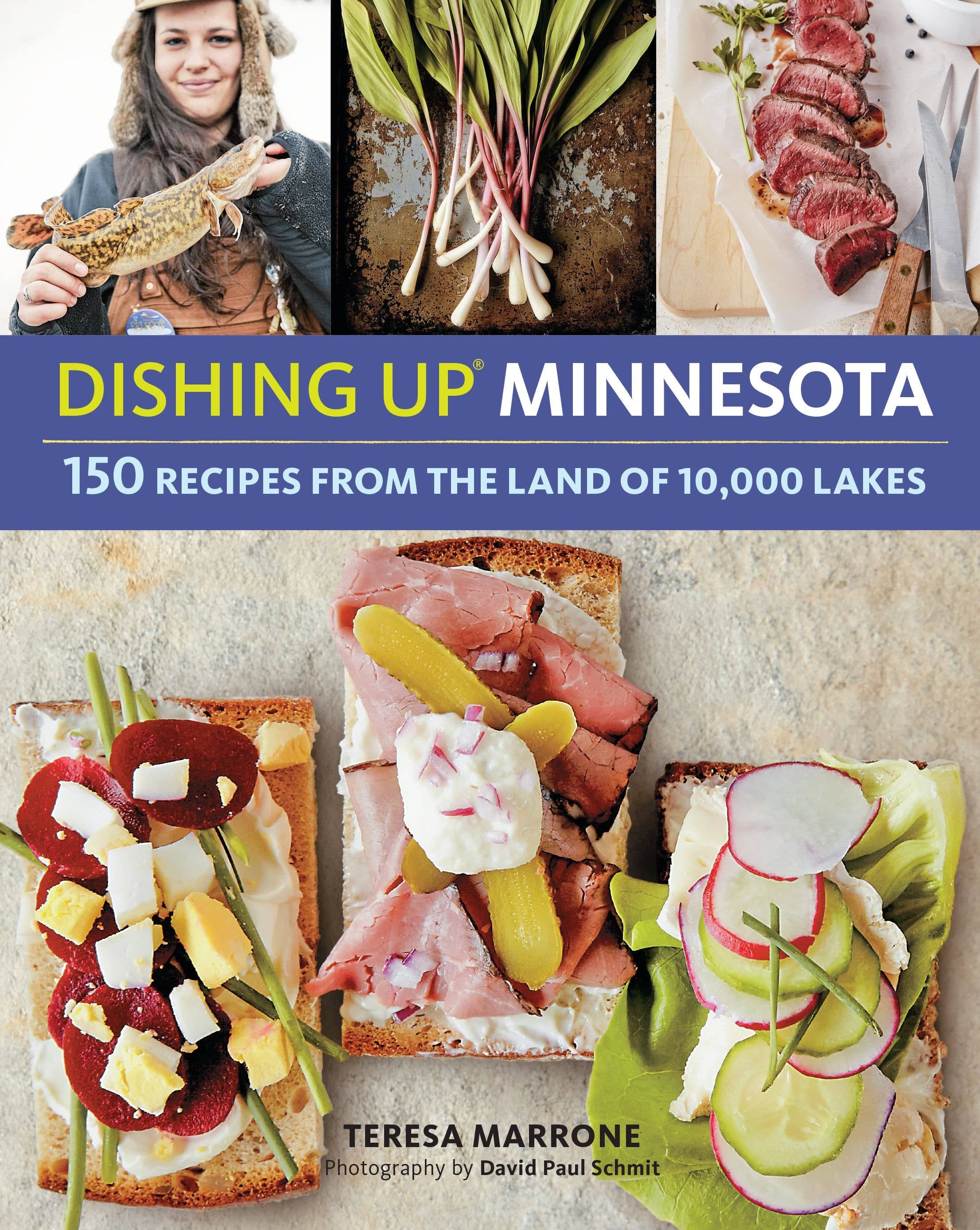 Cover of "Dishing Up Minnesota" features three colorful open-faced sandwiches, fresh ramps, and sliced steak. A smiling person holds a walleye. Text highlights 150 recipes from Minnesota.