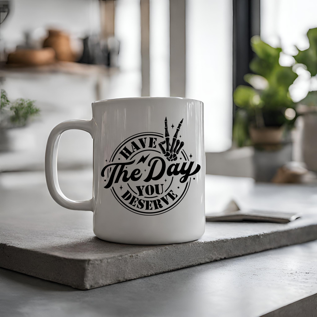 Have the Day You Deserve Coffee Mug