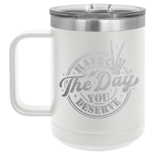 Have the Day You Deserve | Engraved 15oz Insulated Mug