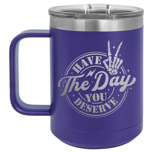 Have the Day You Deserve | Engraved 15oz Insulated Mug