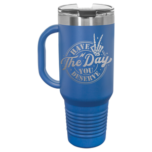 Have the Day You Deserve | Handled Travel Tumbler