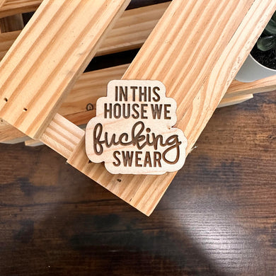 In This House We Fucking Swear | Wood Magnet