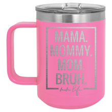 Mama. Mommy. Mom. Bruh. | Engraved 15oz Insulated Mug