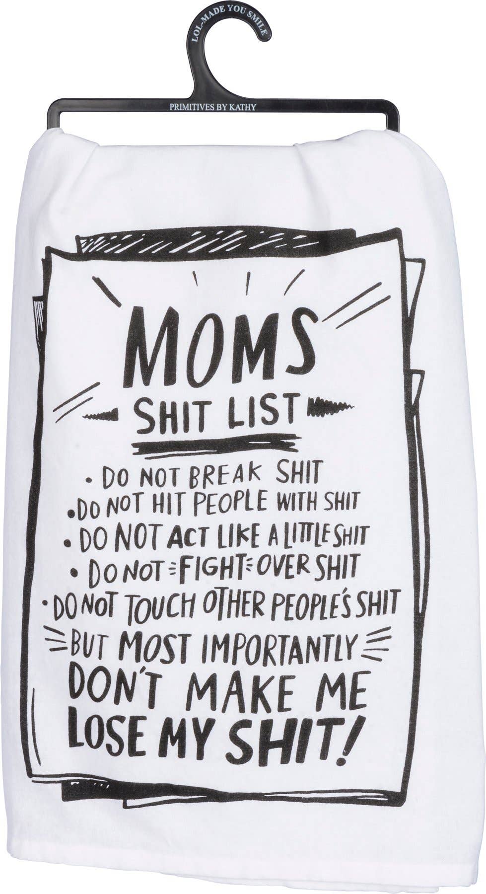 A black and white cotton kitchen towel featuring "Mom's Shit List: Do Not Break Shit Do Not Hit People With Shit Do Not Act Like A Little Shit Do Not Fight Over Shit Do Not Touch Other People's Shit But Most Importantly Do Not Make Me Lose My Shit!" sentiment.