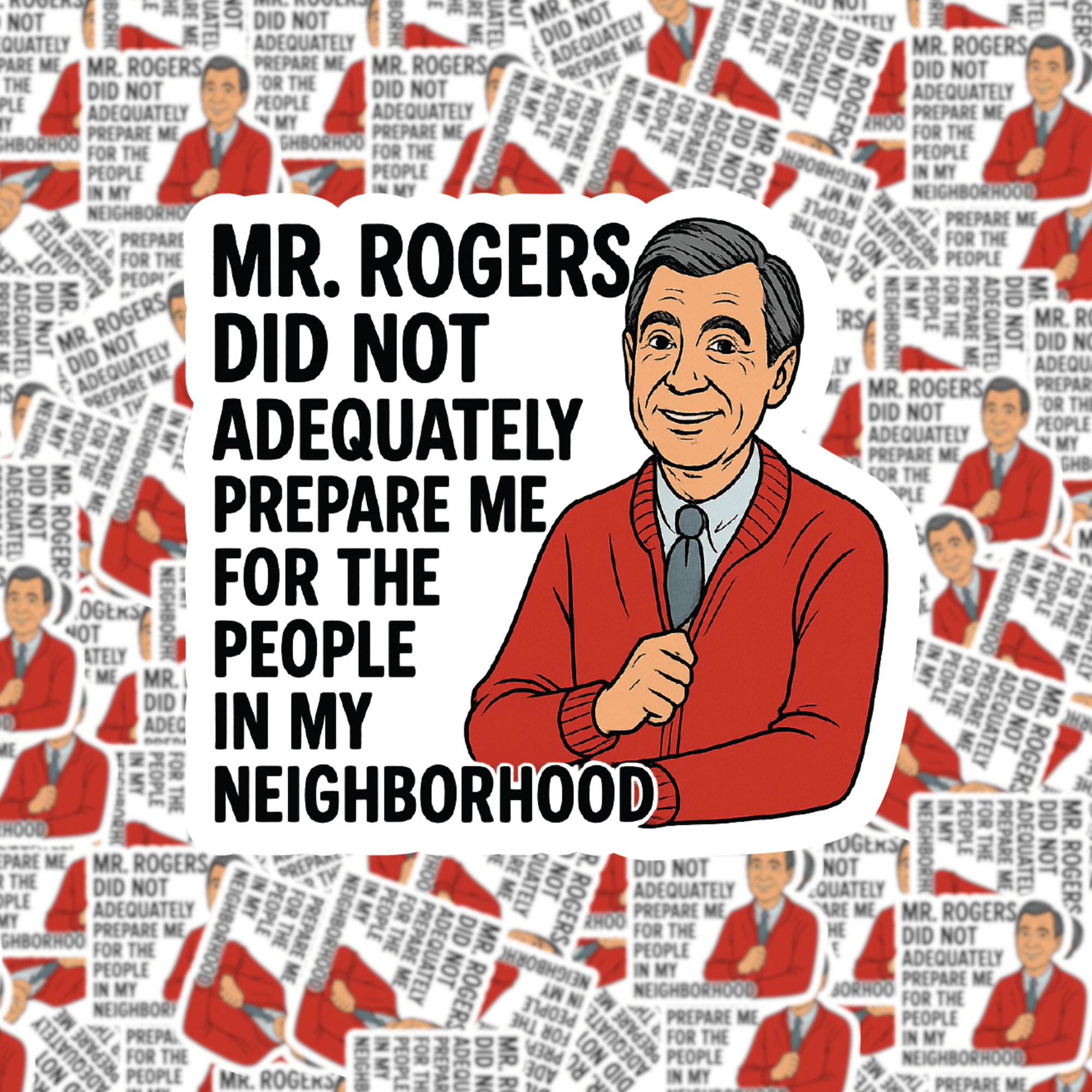 Illustration of Mr. Rogers with text on a patterned background that reads Mr. rogers didn’t adequately prepare me for the people in my neighborhood.