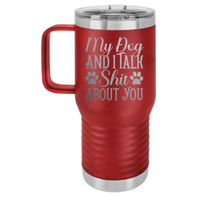My Dog and I Talk Shit About You | Handled Travel Tumbler