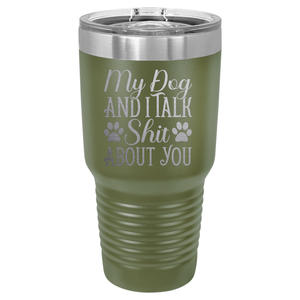 My Dog and I Talk Shit About You | Engraved Polar Camel Tumbler