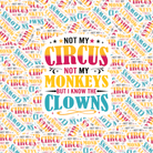 "Not My Circus. Not My Monkeys. But I Know the Clowns." written in fun fonts with circus style colors.