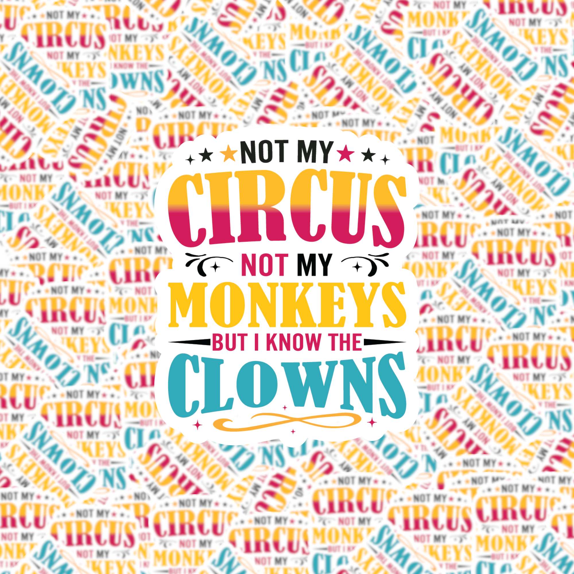 "Not My Circus. Not My Monkeys. But I Know the Clowns." written in fun fonts with circus style colors.