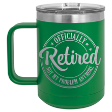 Officially Retired Not My Problem Anymore | Engraved 15oz Insulated Mug
