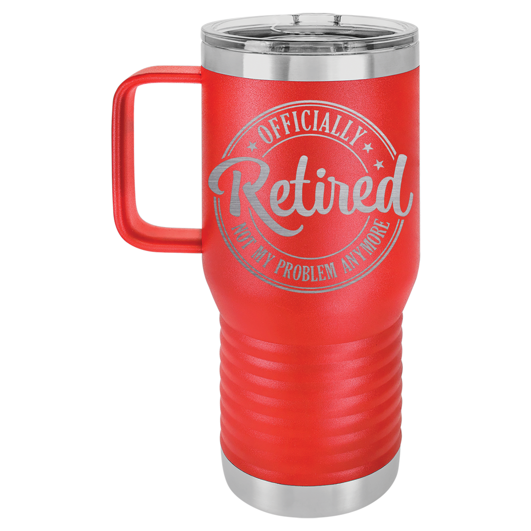 Officially Retired Not My Problem Anymore | 20oz Travel Tumbler