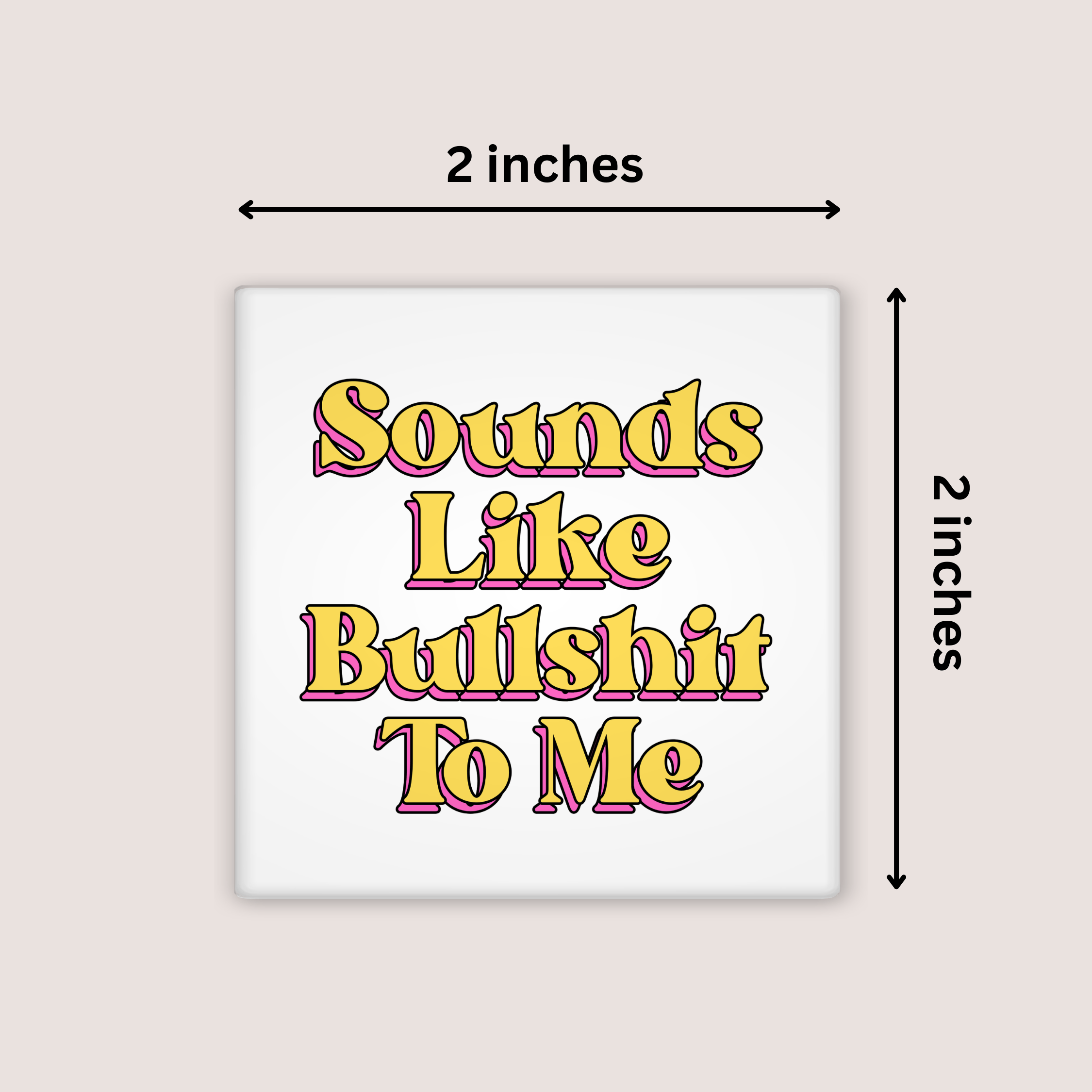 A square white magnet with the phrase 'Sounds Like Bullshit To Me' in yellow retro-style lettering outlined in pink, shown on a light beige background with dimension arrows indicating 2 inches by 2 inches.