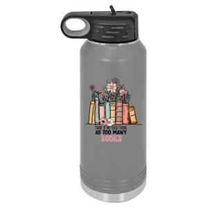 There's No Such Thing as Too Many Books | Insulated Bottle with Straw and Spout