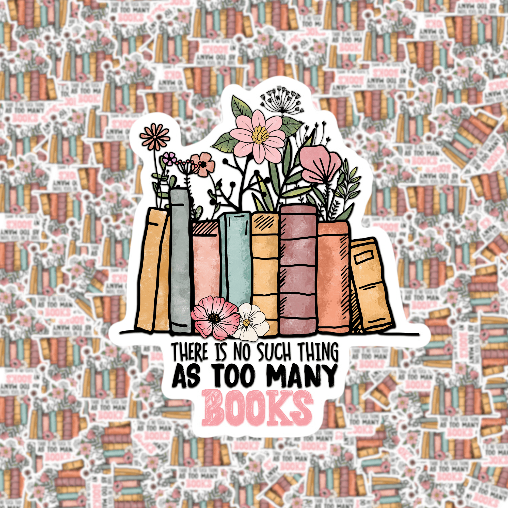 A sticker with an illustration of colorful books and flowers, and the phrase 'there is no such thing as too many books' written at the bottom.