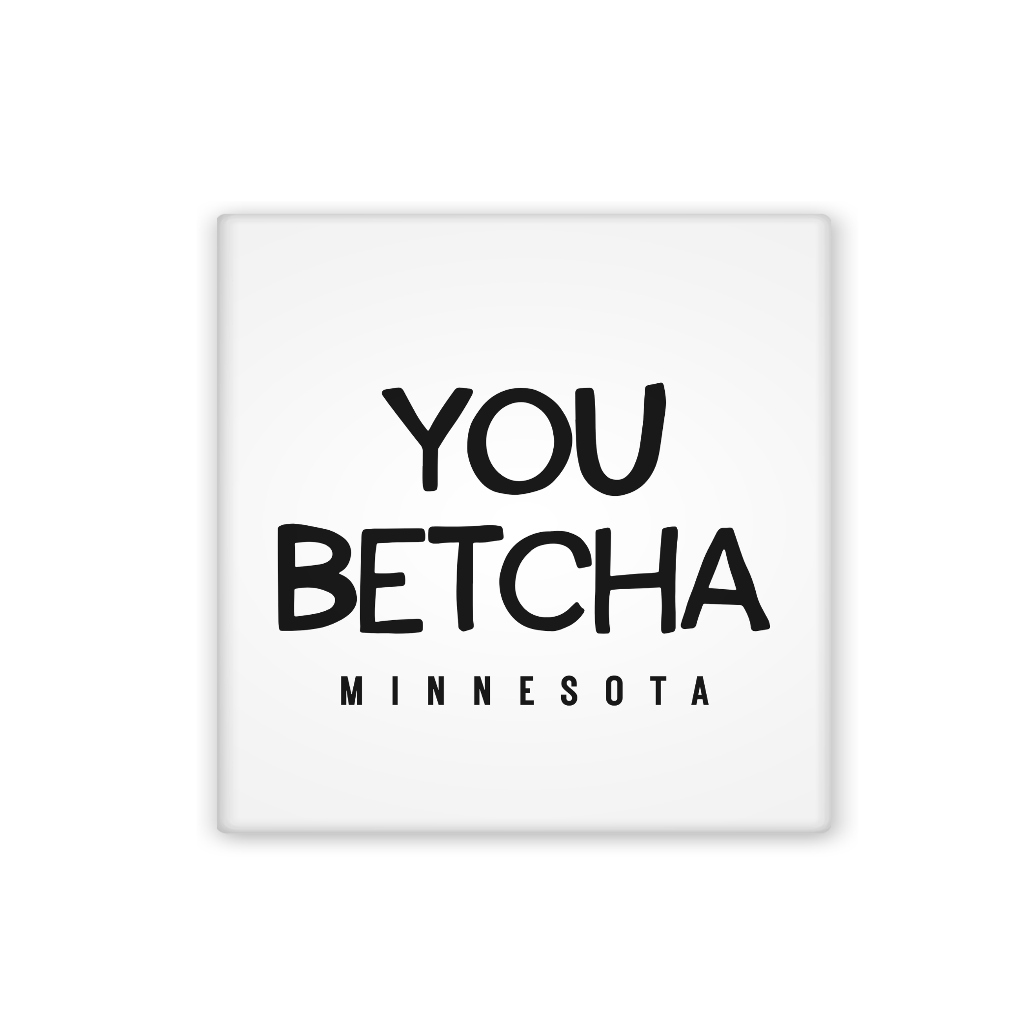 A square white coaster or tile with black text reading 'YOU BETCHA MINNESOTA' centered on a white background.
