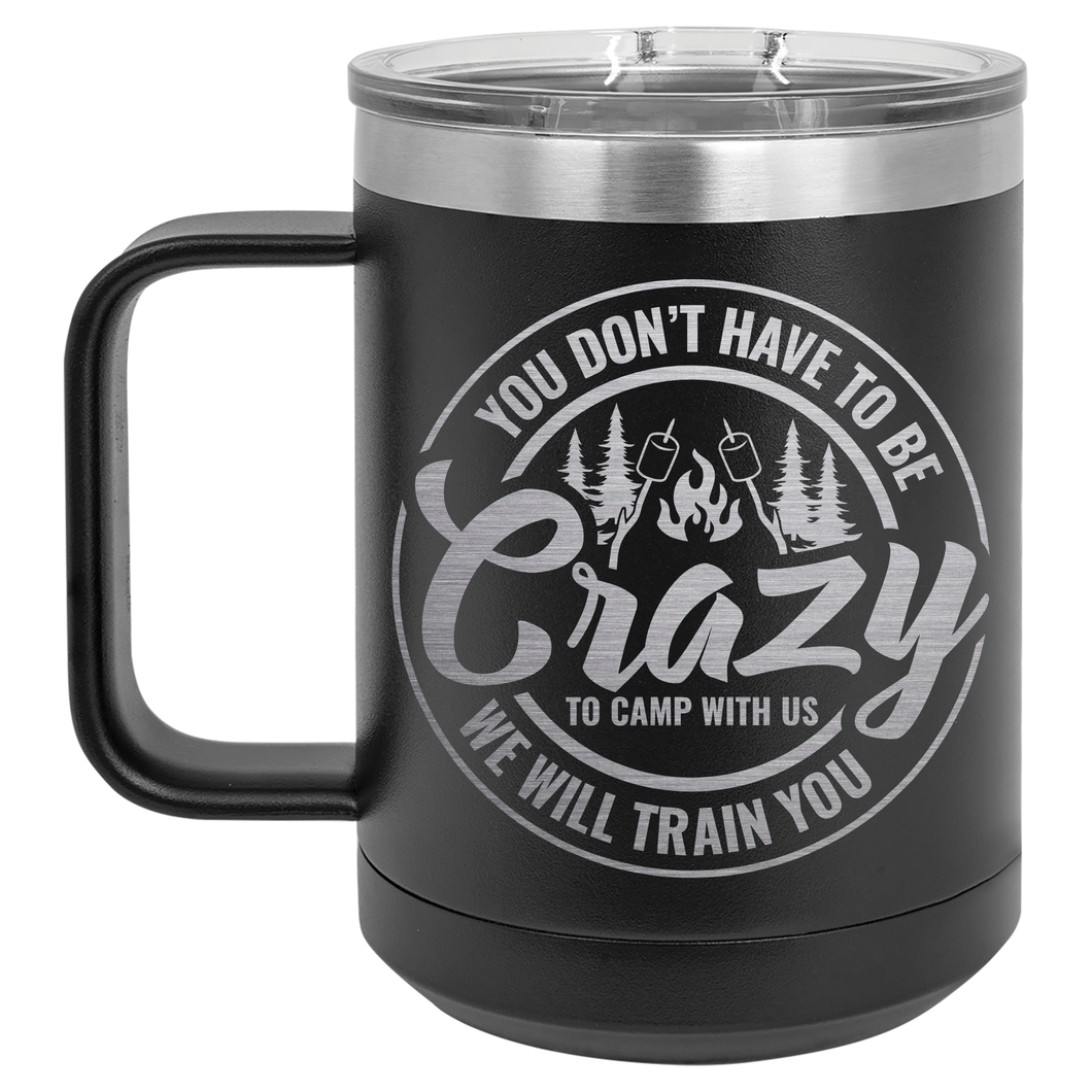 You Don't Have to be Crazy to Camp with Us | Engraved 15oz Insulated Mug