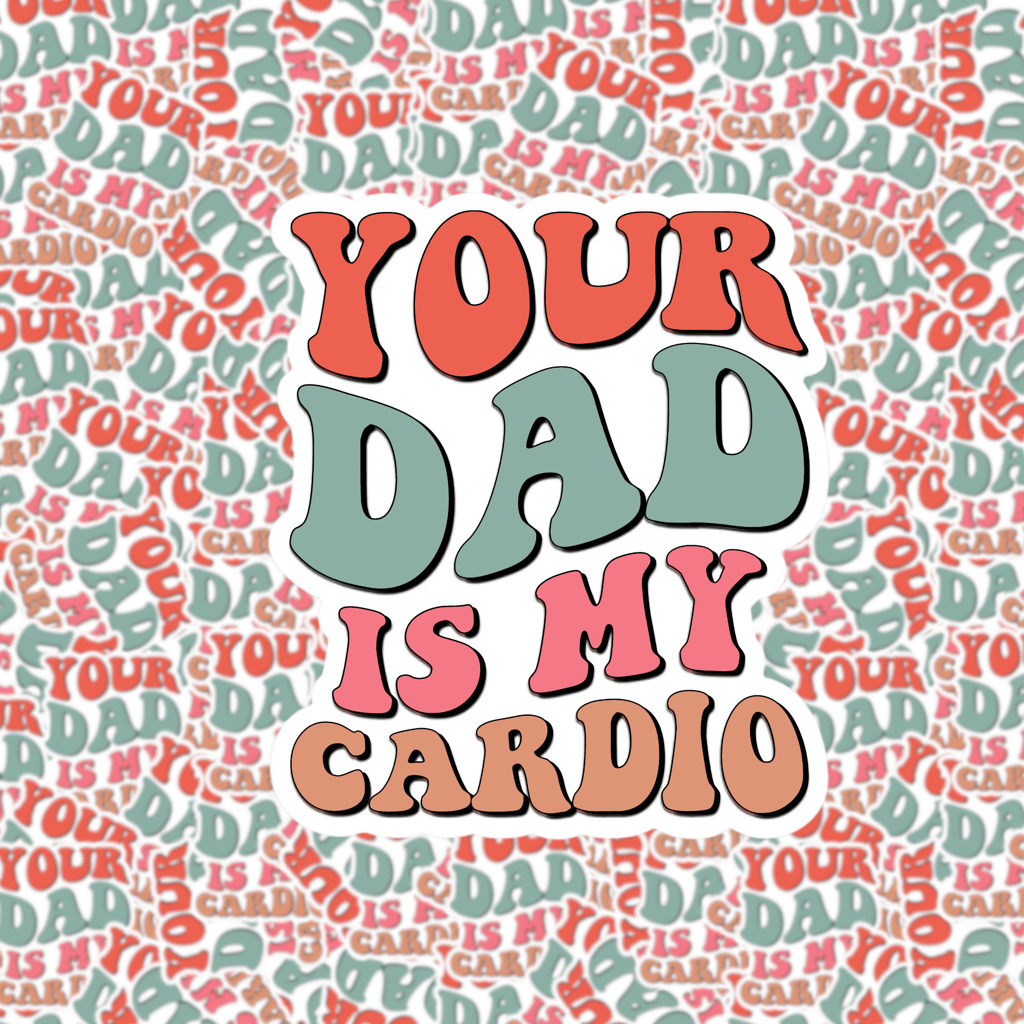 A sticker with a pattern of the phrase 'YOUR DAD IS MY CARDIO' repeated in a circular design with varying shades of red, green, and white.