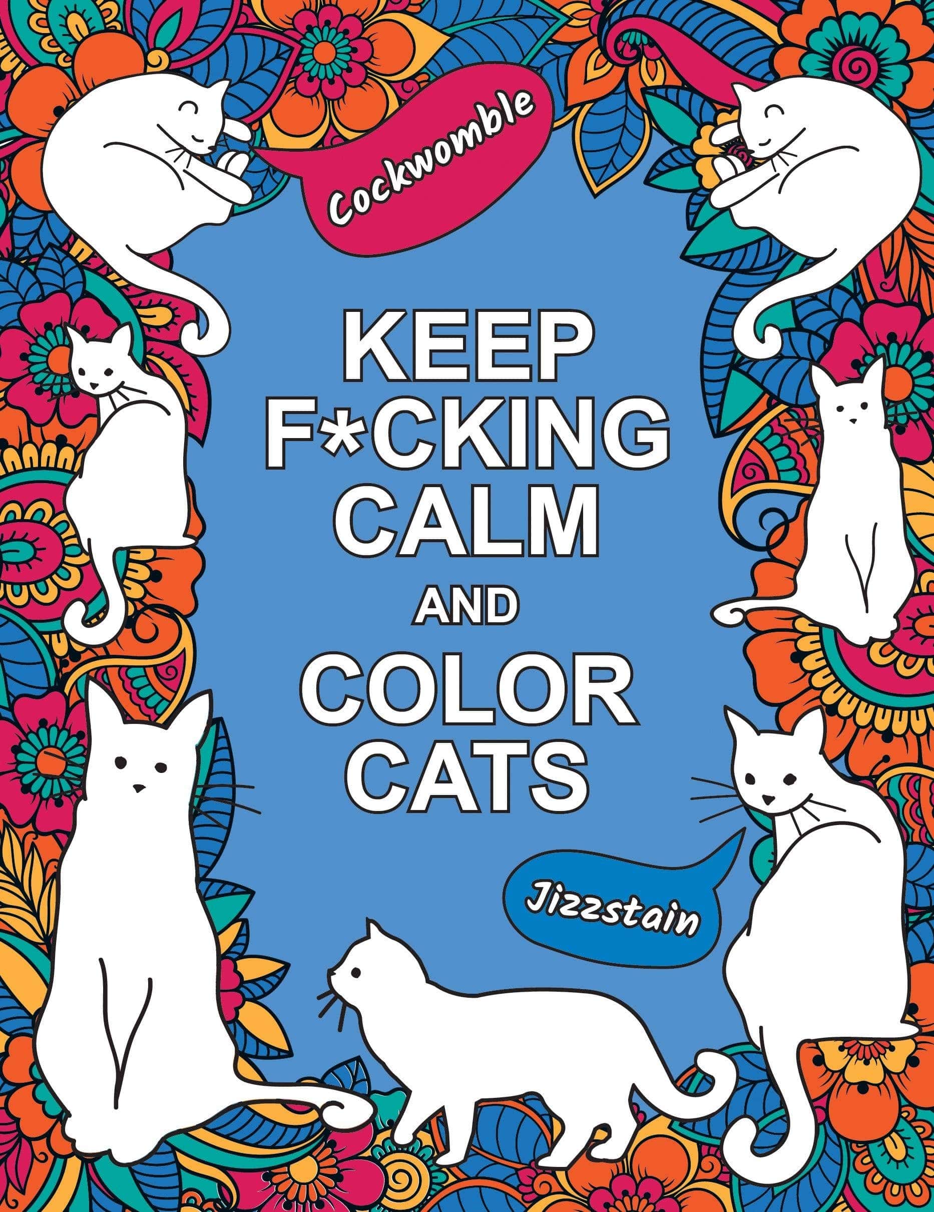 Colorful illustration with playful white cats amidst vibrant floral patterns. Central text reads "Keep F*cking Calm and Color Cats." Humorous tone.