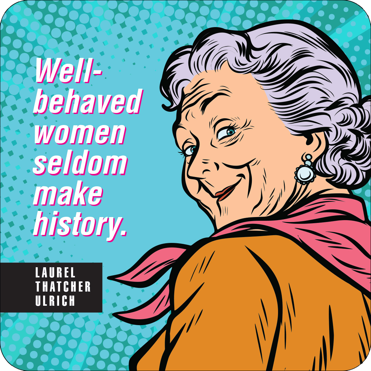 Comic-style drawing of an older woman smirking. Text reads, "Well-behaved women seldom make history." The tone is bold and empowering.