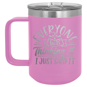 Everyone Was Thinking It I Just Said It | Engraved 15oz Insulated Mug