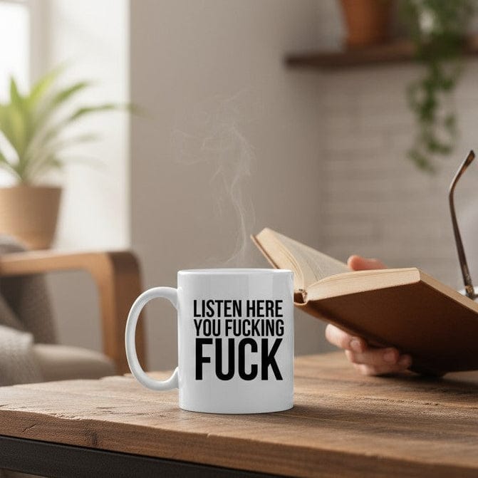 Mug that reads "Listen Here You Fucking Fuck" in bold black lettering. Inappropriate Gift. Funny Mug.