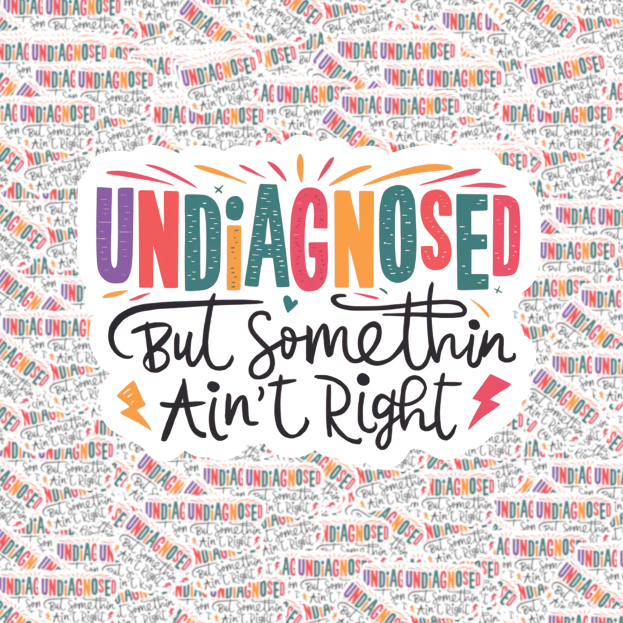 A sticker with a pattern of the phrase 'undiagnosed but somethin ain't right' repeated across a colorful background.