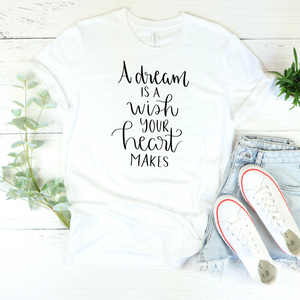 A Dream Is A Wish Your Heart Makes T-Shirt