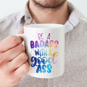 Be a Badass With a Good Ass Coffee Mug