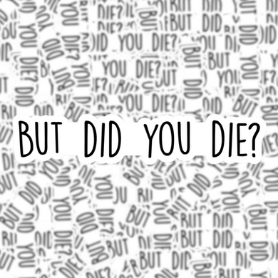 But Did You Die? Sticker