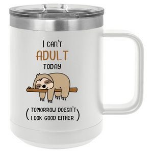 Can't Adult Today Sloth | 15oz Insulated Mug