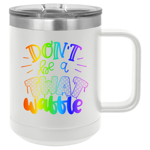 Don't Be a Twatwaffle | 15oz Insulated Mug