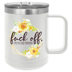Fuck Off, I Mean Good Morning | 15oz Insulated Mug