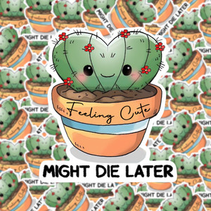 Feeling Cute Might Die Later Cactus Sticker