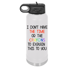 I Don't Have the Time or the Crayons | Insulated Bottle with Straw and Spout
