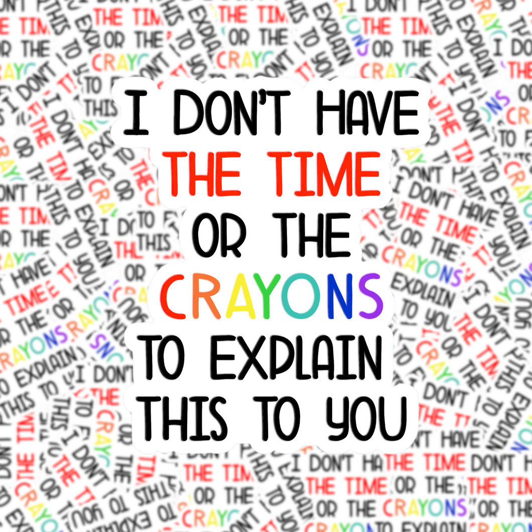 I Don't Have the Time or the Crayons Sticker