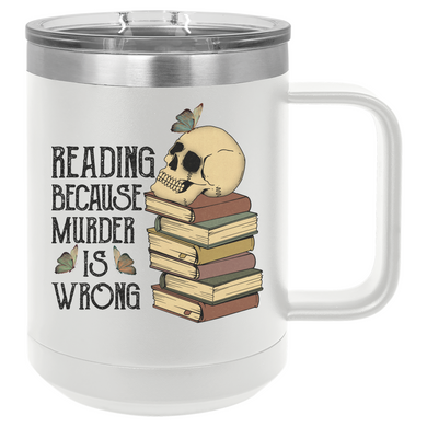 Reading Because Murder Is Wrong | 15oz Insulated Mug
