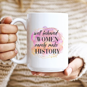 Well Behaved Women Rarely Make History Coffee Mug